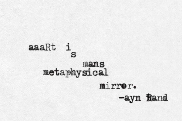aaaRt i s mans metaphysical mirror. - ayn t Rand 
