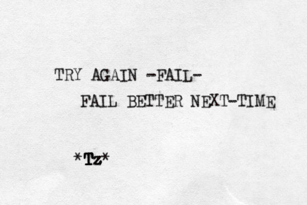 TRY AGAIN -FAIL- FAIL BETTER NEXT-TIME *T T T Tz z z z z* 