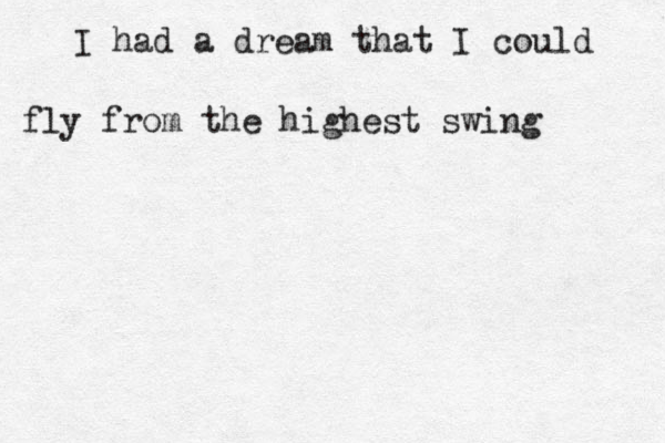 I had a dream that I could fly from the highest swing 
