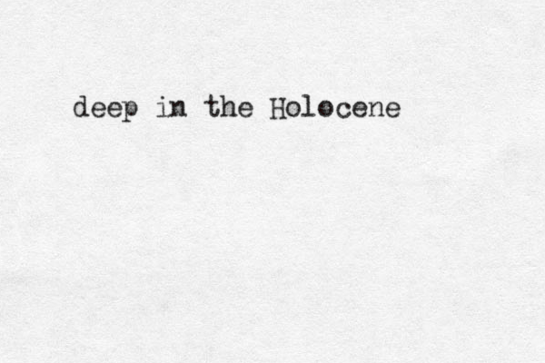 deep in the Holocene