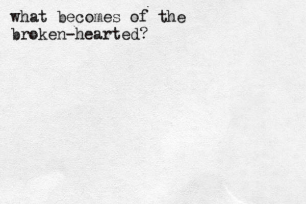 what becomes of the broken-hearted?