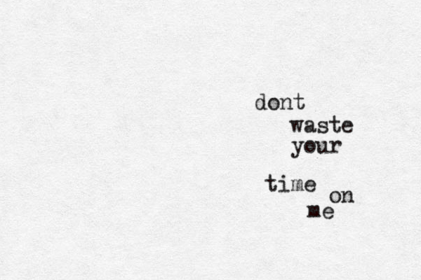 dont waste your time on me 