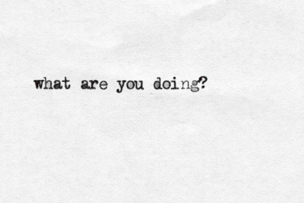 what are you doing?