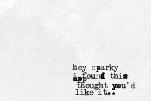 hey sparky i founf d d d d this app app thought u y y you'd like it.. 