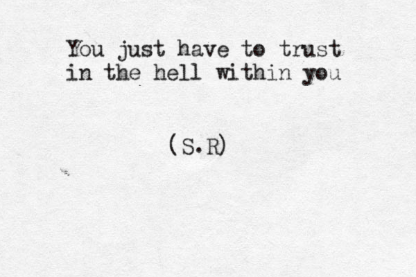 You just have to trust in the hell within you (S.R) 