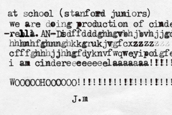 at school (stanford juniors) we are doing production of cinder rella -. b . l l l l l ll ll l l AN D - i sdffdddghhgvbhjbvhjjgdrgyjhv hhhnhfghnnghkkgrukjvgfcxzzzzzzz cfffghhhjjhhgfdyknvfwqweyipoigfefgh i am cindereeeeeeeelaaaaaaa!!!!! WOOOOOHOOOOOO!!!!!!!!!!!!!!!!!!! J.m