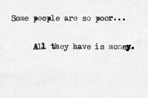 Some people are so poor... All they have is moneu y y y y y. 