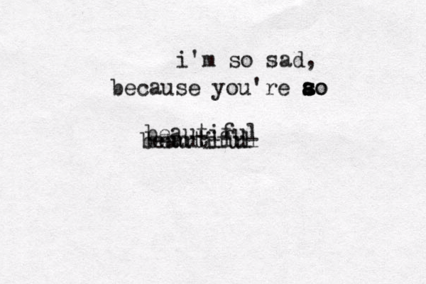i'm so sad, because you're ao s s a so beautiful beautiful beautiful 