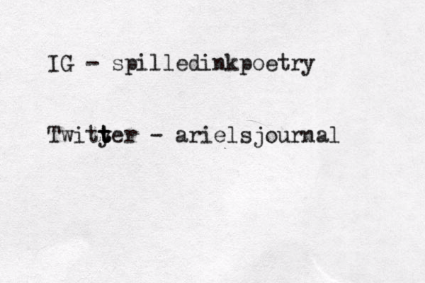 IG - spilledinkpoetry Twityer t t t - arielsjournal 