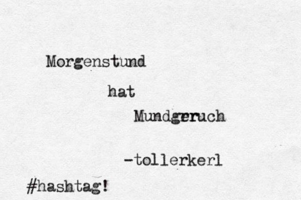 Morgenstund hat Mundgrr eruch -tollerkerl #hashtag! 