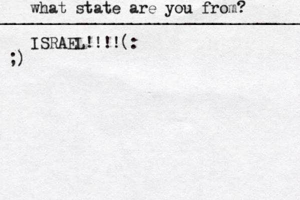 what state are you from? ____________________________________ ISRAEL!!!!(: ;)