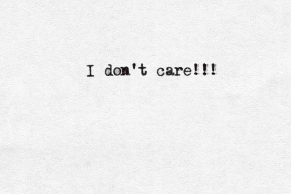 I don't care!!!
