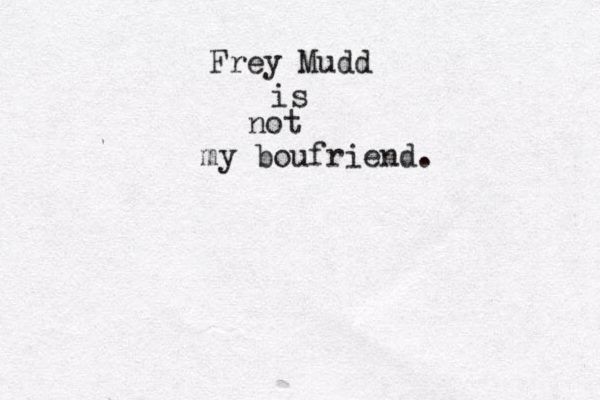 Frey Mudd is not my boufriend.