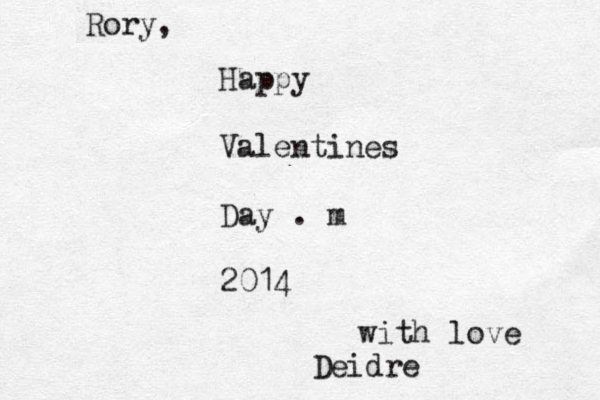 Happy Valentines Day . m 2014 Rory, with love Deidre 