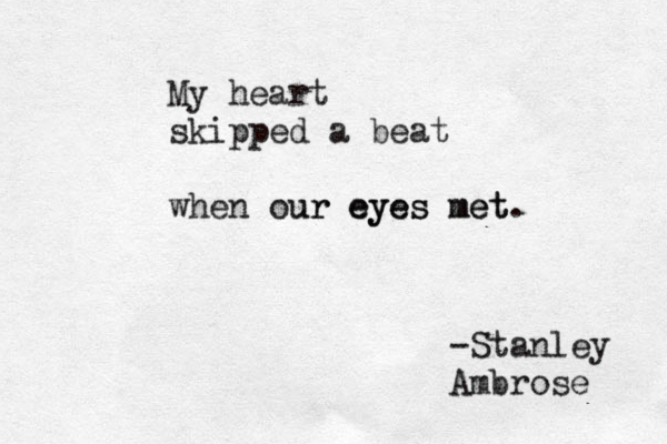 My heart skipped a beat when our eyes met ur eyes met. -Stanley Ambrose 