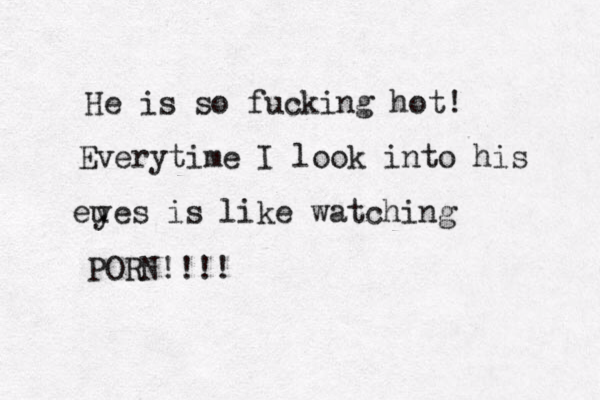He is so fucking hot! Everytime I look into his eu yes is like watching PORN!!!! 