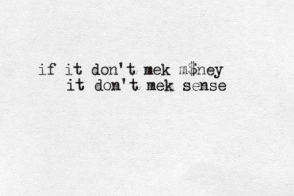 if it don't mek m$ney it don't mek sense 