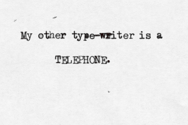 My other type-writer is a TELEPHONE. 