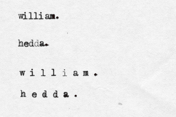 william. hedda. w i l l i a m . h e d d a . 