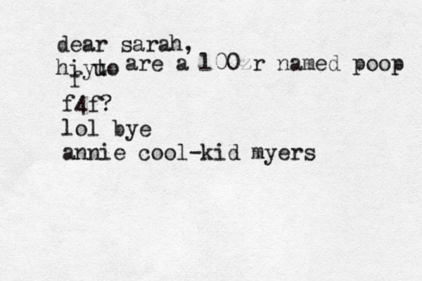 dear sarah, hi to u y are a l00zr named poop f f4f? lol bye annie cool-kid myers 