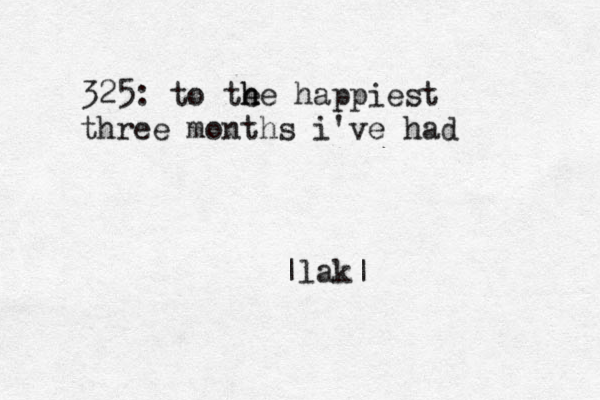 325: to te h he happiest three months i've had |lak|