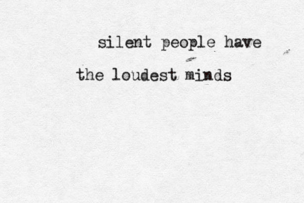 silent people have the loudest minds