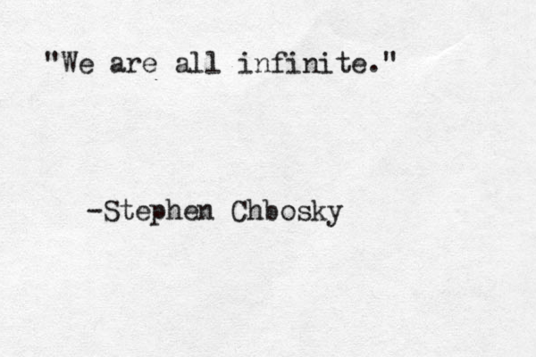 "We are all infinite." -Stephen Chbosky 