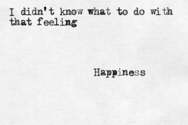I didn't know what to do with that feeling Happiness 
