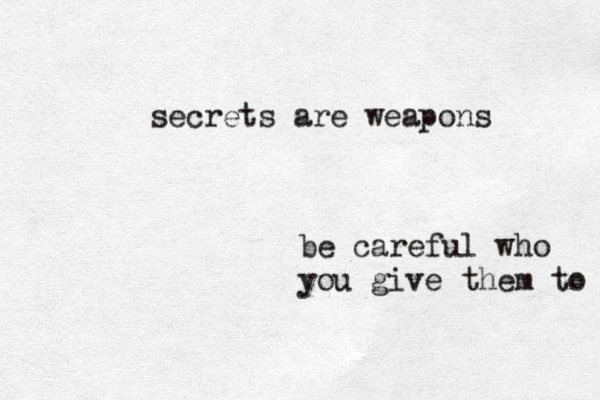 secrets are weapons be careful who you give them to 