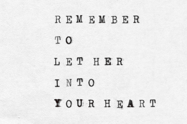 R E M E M B E R T O L E T H E R I N T O Y O U R H E A R T 