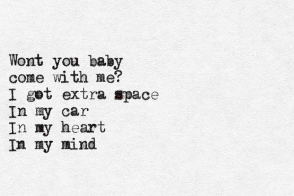 Wont you baby come with me? I got extra space In my car In my heart In my mind