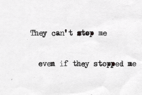 They can't stop me even if they stopped me 