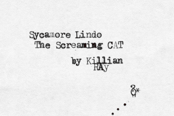 Sycamore Lindo The Screaming CAT by Killian RAy O* ? " . . . 