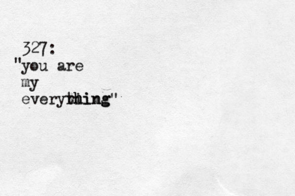 327: you are my everyrhing ti hing" " 