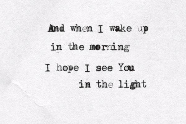 And when I wake up in the morning I hope I see You in the light 