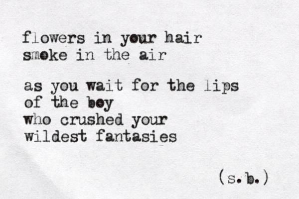 flowers in your hair smoke in the air as you wait for the lips of the boy who crushed your wildest fantasies (s.b.) 