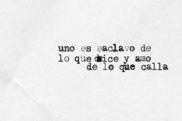 uno es eaclavo de lo que sice y amo d de lo que calla 