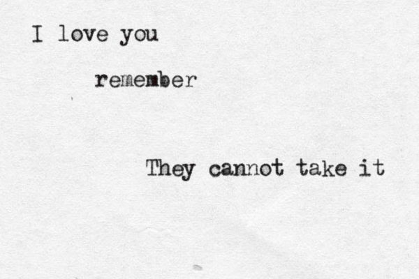 I love you They cannot take it remember