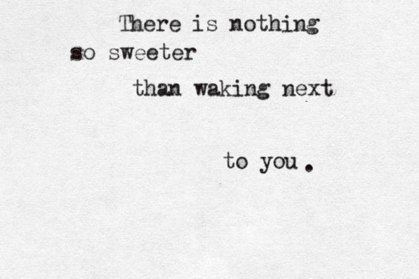 There is nothing so sweeter than waking next to you . 