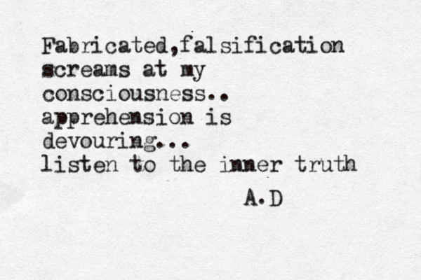 Fabricated,falsification screams at my consciousness.. apprehension is devouring... listen to the inner truth A.D