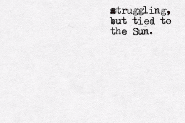struggling, but tied to the Sun. 