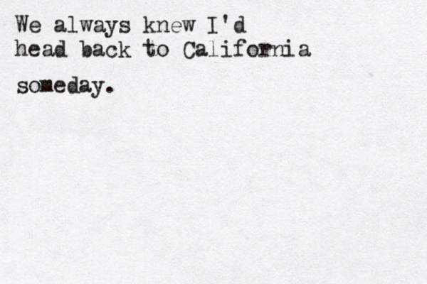 We always knew I'd head back to California someday. 