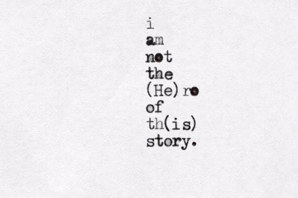 i am not the (He)ro of th(is) story. 