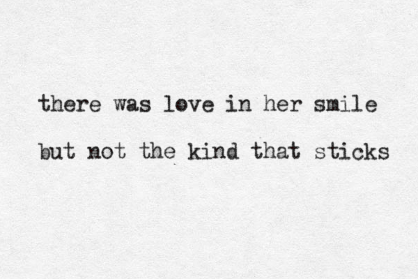 there was love in her smile but not the kind that sticks 
