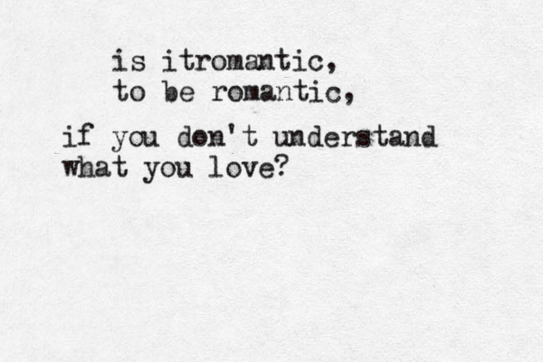 is itromantic, to be romantic, if you don't understand what you love?