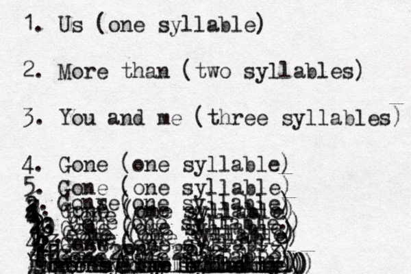 1. Us (one syllable) 2. More than (two syllables) 3. You and me (three syllables) 4. Gone (one syllable) 5. Gone (one syllable) 6. Gonse x (one syllable) 7. Gone (one syllable) 8. Gone (one syllable) 9. Gone ( one syllable.) 10 1 Gone (one syllable) 11 Gone (one syllable) 12. Gone (one syllable) 13 Gonw e (one syllable) 14 15 16 17 Gone (One syllable) 2 2 2 2 2 2 2 2 2222222222223233333 4 4 4 4 4 4 4 gone gone gone gone gone syllable) gone (one shllable 9one syllable one syl gone one syllablelll gone ine syllable one ) ) )) () ) ) ) ) 