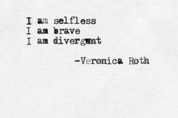 I am selfless I am brave I am divergwnt e -Veronica Roth 