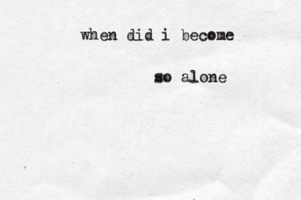 when did i become so alone