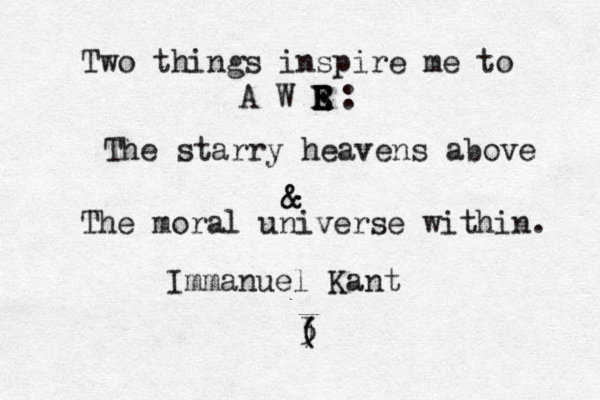 Two things inspire me to A W R E E E E : The starry heavens above & & @ The moral universe within. Immanuel Kant <3 < < < ( ( ) 