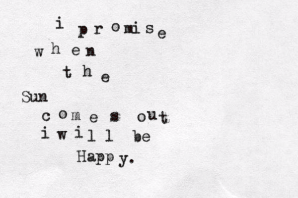 i p r o mi s e w h e n t h e Sun c o m e s o u t i w i l l be Happ y. 